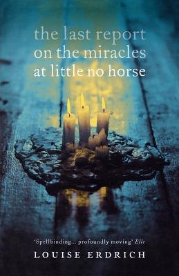 The Last Report on the Miracles at Little No Horse (2015) by Louise Erdrich