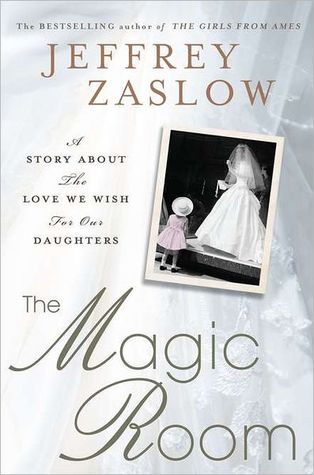The Magic Room: A Story About the Love We Wish for Our Daughters (2011) by Jeffrey Zaslow