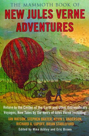 The Mammoth Book of New Jules Verne Adventures: Return to the Center of the Earth and Other Extraordinary Voyages, New Tales by the Heirs of Jules Verne (2005) by Mike Ashley