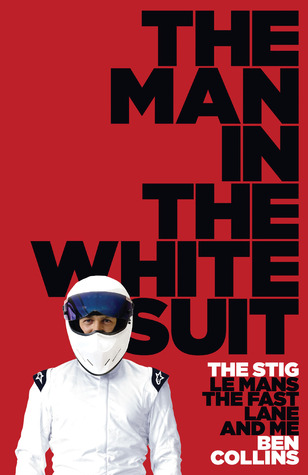 The Man in the White Suit: The Stig, Le Mans, the Fast Lane and Me (2010) by Ben Collins