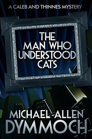 The Man Who Understood Cats: A Caleb & Thinnes Mystery (2015) by Michael Allen Dymmoch
