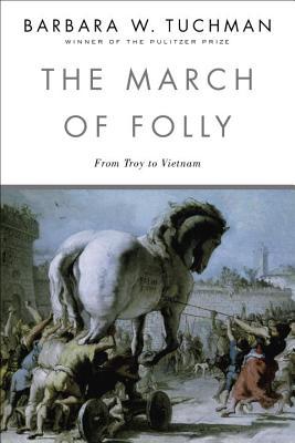The March of Folly: From Troy to Vietnam (1985) by Barbara W. Tuchman