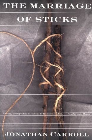 The Marriage of Sticks (2000) by Jonathan Carroll