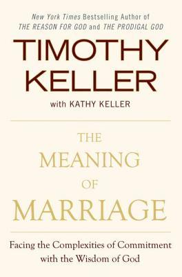 The Meaning of Marriage: Facing the Complexities of Commitment with the Wisdom of God (2011) by Timothy Keller