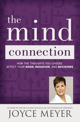 The Mind Connection: How the Thoughts You Choose Affect Your Mood, Behavior, and Decisions (2015) by Joyce Meyer