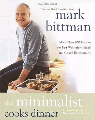 The Minimalist Cooks Dinner: More Than 100 Recipes for Fast Weeknight Meals and Casual Entertaining (2001) by Mark Bittman