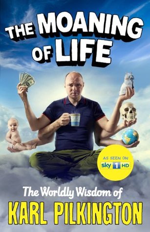 The Moaning of Life: The Worldly Wisdom of Karl Pilkington (2013) by Karl Pilkington