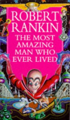 The Most Amazing Man Who Ever Lived (1995) by Robert Rankin