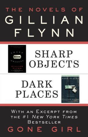 The Novels of Gillian Flynn: Sharp Objects, Dark Places (2012) by Gillian Flynn