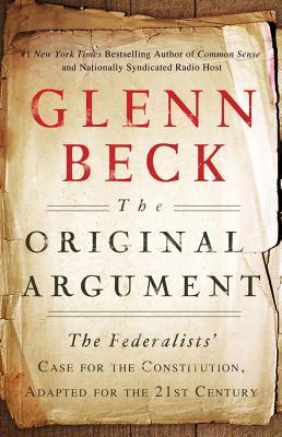 The Original Argument: The Federalists' Case for the Constitution, Adapted for the 21st Century (2000) by Glenn Beck