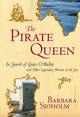 The Pirate Queen: In Search of Grace O'Malley and Other Legendary Women of the Sea (2004) by Barbara Sjoholm