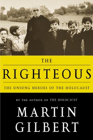 The Righteous: The Unsung Heroes of the Holocaust (2003) by Martin Gilbert