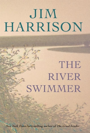 The River Swimmer: Novellas (2013) by Jim Harrison