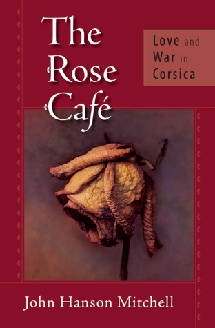 The Rose Café: Love and War in Corsica (2008) by John Hanson Mitchell
