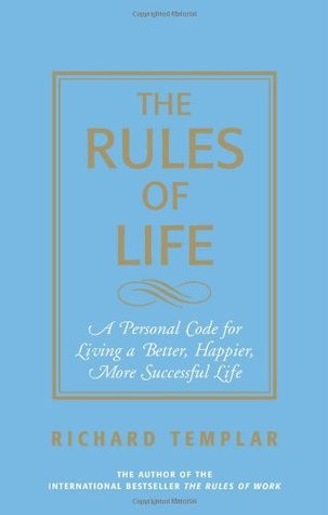 The Rules of Life: A Personal Code for Living a Better, Happier, More Successful Life (2006) by Richard Templar