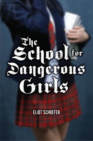 The School For Dangerous Girls (2009) by Eliot Schrefer