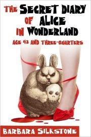 The Secret Diary of Alice in Wonderland, Age 42 and Three-Quarters (2010) by Barbara Silkstone