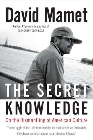 The Secret Knowledge: On the Dismantling of American Culture (2011) by David Mamet