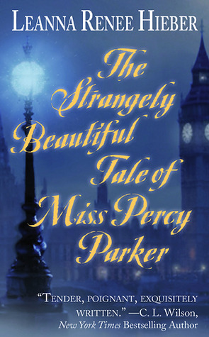 The Strangely Beautiful Tale of Miss Percy Parker (2009) by Leanna Renee Hieber