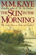 The Sun in the Morning: My Early Years in India and England (1990) by M.M. Kaye