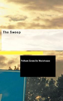 The Swoop!, or How Clarence Saved England: A Tale of the Great Invasion (2007) by P.G. Wodehouse