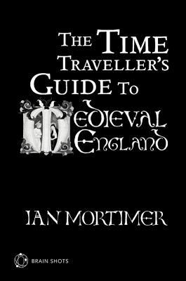 The Time Traveller's Guide to Medieval England Brain Shot (2010) by Ian Mortimer