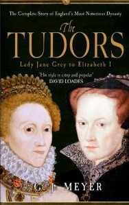 The Tudors Lady Jane Grey to Elizabeth I: The Complete Story of England's Most Notorious Dynasty (2010) by G.J. Meyer