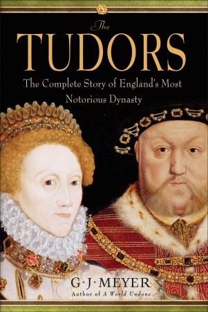 The Tudors: The Complete Story of England's Most Notorious Dynasty (2010) by G.J. Meyer