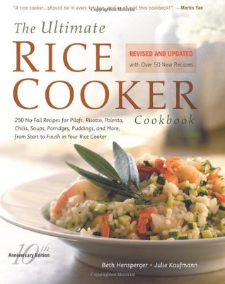 The Ultimate Rice Cooker Cookbook: 250 No-Fail Recipes for Pilafs, Risottos, Polenta, Chilis, Soups, Porridges, Puddings, and More, from Start to Finish in Your Rice Cooker (2003) by Beth Hensperger