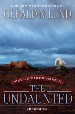 The Undaunted : The Miracle of the Hole-in-the-Rock Pioneers (2009) by Gerald N. Lund