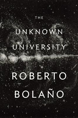 The Unknown University (2013) by Roberto Bolaño
