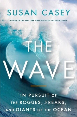 The Wave: In Pursuit of the Rogues, Freaks, and Giants of the Ocean (2010) by Susan Casey