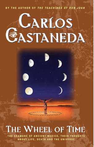 The Wheel of Time: The Shamans of Mexico Their Thoughts About Life Death & the Universe (2001) by Carlos Castaneda