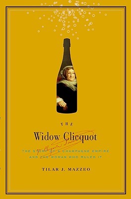 The Widow Clicquot: The Story of a Champagne Empire and the Woman Who Ruled It (2008) by Tilar J. Mazzeo
