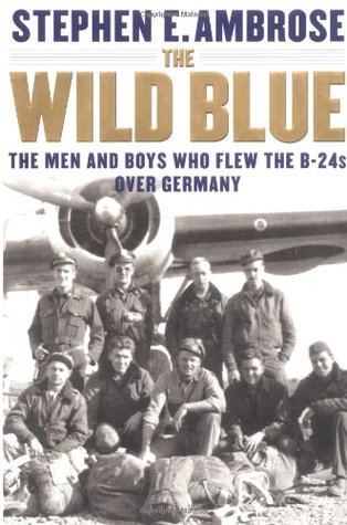 The Wild Blue: The Men and Boys Who Flew the B-24s Over Germany 1944-45 (2001) by Stephen E. Ambrose