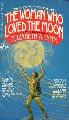 The Woman Who Loved the Moon & Other Stories (1984) by Elizabeth A. Lynn