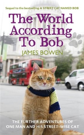 The World According to Bob: The Further Adventures of One Man and His Street-wise Cat (2013) by James   Bowen