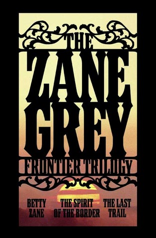 The Zane Grey Frontier Trilogy: Betty Zane, The Last Trail, The Spirit of the Border (2007)