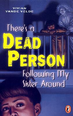 There's a Dead Person Following My Sister Around (2001) by Vivian Vande Velde
