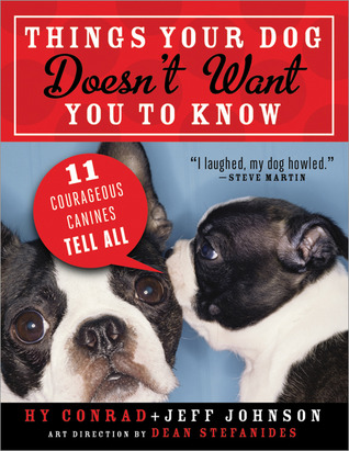 Things Your Dog Doesn't Want You to Know: Eleven Courageous Canines Tell All (2012) by Hy Conrad