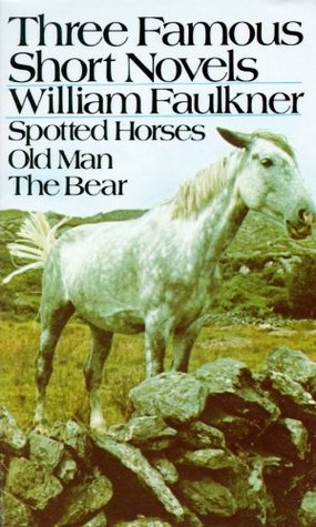 Three Famous Short Novels: Spotted Horses / Old Man / The Bear (1958) by William Faulkner