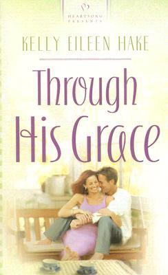 Through His Grace (2006) by Kelly Eileen Hake