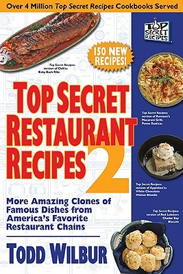 Top Secret Restaurant Recipes 2: More Amazing Clones of Famous Dishes from America's Favorite Restaurant Chains (2006) by Todd Wilbur