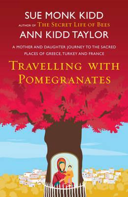 Travelling with Pomegranates: A Mother and Daughter Journey to the Sacred Places of Greece, Turkey and France (2011) by Sue Monk Kidd