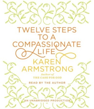 Twelve Steps to a Compassionate Life (2010) by Karen Armstrong