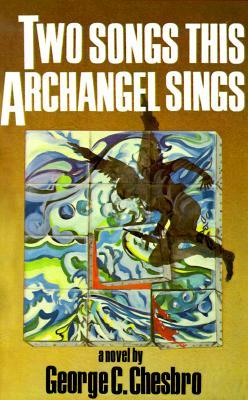 Two Songs This Archangel Sings (1986) by George C. Chesbro