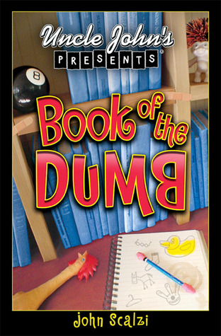 Uncle John's Presents: The Book of the Dumb (2003) by John Scalzi
