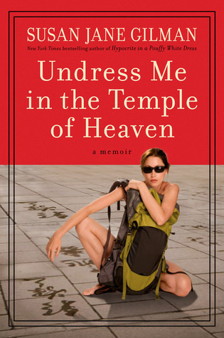 Undress Me in the Temple of Heaven (2009) by Susan Jane Gilman