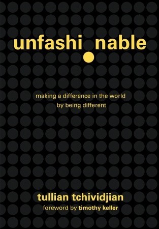 Unfashionable: Making a Difference in the World by Being Different (2009) by Tullian Tchividjian