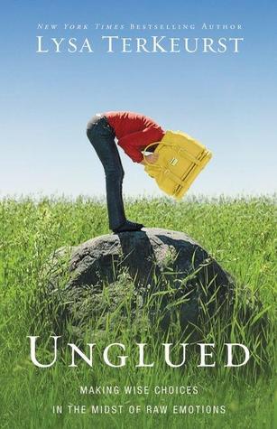 Unglued: Making Wise Choices in the Midst of Raw Emotions (2012) by Lysa TerKeurst
